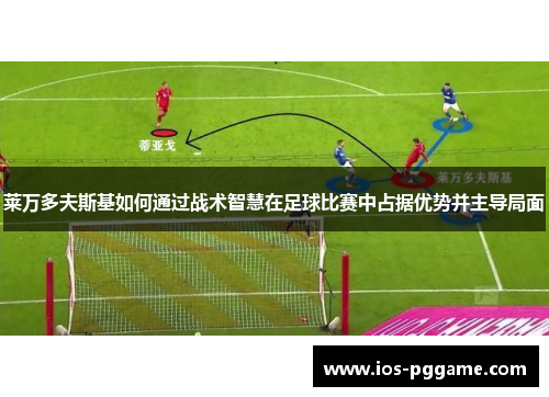 莱万多夫斯基如何通过战术智慧在足球比赛中占据优势并主导局面