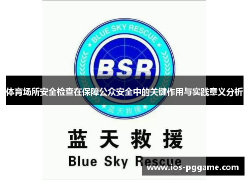 体育场所安全检查在保障公众安全中的关键作用与实践意义分析