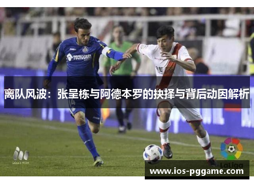 离队风波：张呈栋与阿德本罗的抉择与背后动因解析
