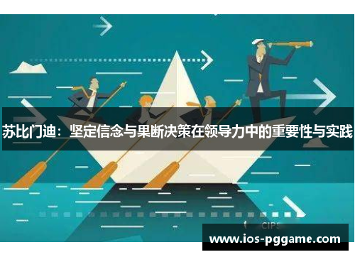 苏比门迪：坚定信念与果断决策在领导力中的重要性与实践