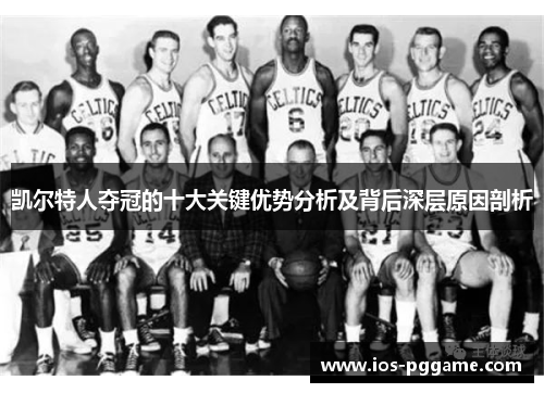 凯尔特人夺冠的十大关键优势分析及背后深层原因剖析